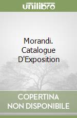 Morandi. Catalogue D'Exposition libro