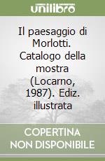 Il paesaggio di Morlotti. Catalogo della mostra (Locarno, 1987). Ediz. illustrata libro