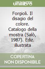 Forgioli. Il disagio del colore. Catalogo della mostra (Salò, 1987). Ediz. illustrata libro