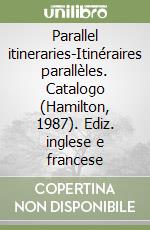 Parallel itineraries-Itinéraires parallèles. Catalogo (Hamilton, 1987). Ediz. inglese e francese libro