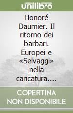 Honoré Daumier. Il ritorno dei barbari. Europei e «Selvaggi» nella caricatura. Catalogo della mostra (Napoli-Venezia, 1988). Ediz. illustrata