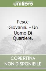 Pesce Giovanni. - Un Uomo Di Quartiere. libro