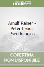 Arnulf Rainer - Peter Fendi. Pseudologica