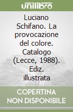 Luciano Schifano. La provocazione del colore. Catalogo (Lecce, 1988). Ediz. illustrata libro