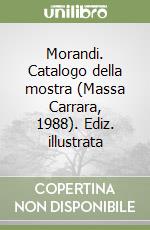 Morandi. Catalogo della mostra (Massa Carrara, 1988). Ediz. illustrata libro