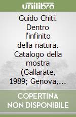 Guido Chiti. Dentro l'infinito della natura. Catalogo della mostra (Gallarate, 1989; Genova, 1990). Ediz. illustrata