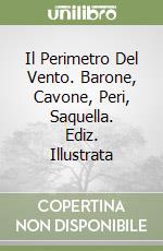 Il Perimetro Del Vento. Barone, Cavone, Peri, Saquella. Ediz. Illustrata libro