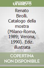 Renato Birolli. Catalogo della mostra (Milano-Roma, 1989; Verona, 1990). Ediz. illustrata libro