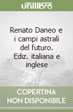 Renato Daneo e i campi astrali del futuro. Ediz. italiana e inglese libro