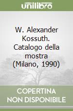 W. Alexander Kossuth. Catalogo della mostra (Milano, 1990) libro