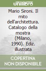 Mario Sironi. Il mito dell'architettura. Catalogo della mostra (Milano, 1990). Ediz. illustrata