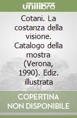 Cotani. La costanza della visione. Catalogo della mostra (Verona, 1990). Ediz. illustrata libro