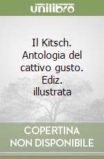 Il Kitsch. Antologia del cattivo gusto. Ediz. illustrata libro