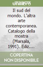 Il sud del mondo. L'altra arte contemporanea. Catalogo della mostra (Marsala, 1991). Ediz. italiana e inglese libro