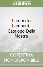 Lamberto Lamberti. Catalogo Della Mostra libro