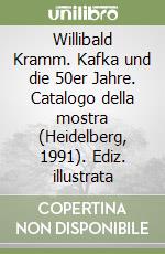 Willibald Kramm. Kafka und die 50er Jahre. Catalogo della mostra (Heidelberg, 1991). Ediz. illustrata