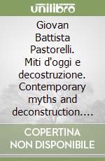 Giovan Battista Pastorelli. Miti d'oggi e decostruzione. Contemporary myths and deconstruction. Catalogo della mostra. Ediz. italiana e inglese libro