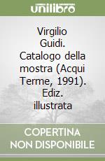 Virgilio Guidi. Catalogo della mostra (Acqui Terme, 1991). Ediz. illustrata