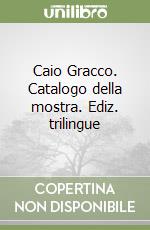 Caio Gracco. Catalogo della mostra. Ediz. trilingue libro