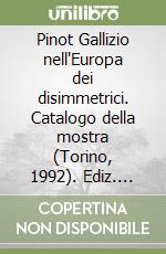 Pinot Gallizio nell'Europa dei disimmetrici. Catalogo della mostra (Torino, 1992). Ediz. illustrata libro