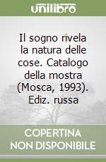 Il sogno rivela la natura delle cose. Catalogo della mostra (Mosca, 1993). Ediz. russa libro