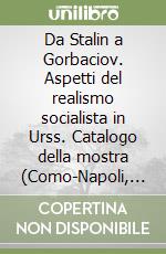 Da Stalin a Gorbaciov. Aspetti del realismo socialista in Urss. Catalogo della mostra (Como-Napoli, 1993). Ediz. illustrata libro