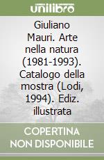 Giuliano Mauri. Arte nella natura (1981-1993). Catalogo della mostra (Lodi, 1994). Ediz. illustrata libro