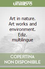 Art in nature. Art works and environment. Ediz. multilingue libro