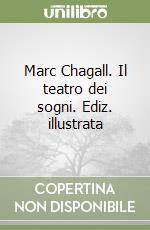 Marc Chagall. Il teatro dei sogni. Ediz. illustrata libro