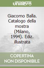 Giacomo Balla. Catalogo della mostra (Milano, 1994). Ediz. illustrata libro