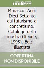 Marasco. Anni Dieci-Settanta dal futurismo al concretismo. Catalogo della mostra (Rende, 1995). Ediz. illustrata libro