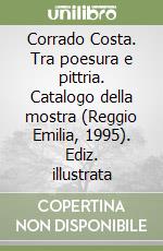 Corrado Costa. Tra poesura e pittria. Catalogo della mostra (Reggio Emilia, 1995). Ediz. illustrata libro