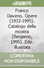 Franco Daverio. Opere (1933-1995). Catalogo della mostra (Bergamo, 1995). Ediz. illustrata libro