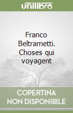 Franco Beltrametti. Choses qui voyagent libro