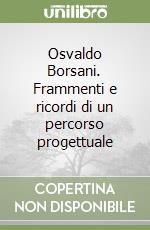 Osvaldo Borsani. Frammenti e ricordi di un percorso progettuale libro