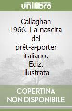 Callaghan 1966. La nascita del prêt-à-porter italiano. Ediz. illustrata libro