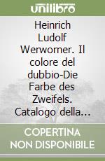 Heinrich Ludolf Werworner. Il colore del dubbio-Die Farbe des Zweifels. Catalogo della mostra (Fiesole, 1997). Ediz. italiana e tedesca