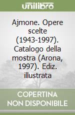 Ajmone. Opere scelte (1943-1997). Catalogo della mostra (Arona, 1997). Ediz. illustrata libro