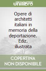 Opere di architetti italiani in memoria della deportazione. Ediz. illustrata libro