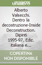 Alberto Valsecchi. Dentro la decostruzione-Inside Deconstruction. Dipinti 1995-97. Ediz. italiana e inglese libro