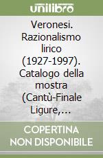 Veronesi. Razionalismo lirico (1927-1997). Catalogo della mostra (Cantù-Finale Ligure, 1997-1998). Ediz. illustrata
