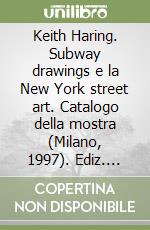 Keith Haring. Subway drawings e la New York street art. Catalogo della mostra (Milano, 1997). Ediz. italiana e inglese libro