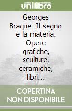 Georges Braque. Il segno e la materia. Opere grafiche, sculture, ceramiche, libri d'artista. Catalogo della mostra (Reggio Emilia, 1997). Ediz. illustrata libro