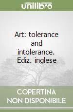 Art: tolerance and intolerance. Ediz. inglese libro