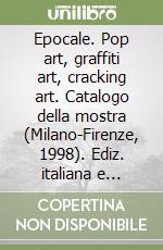 Epocale. Pop art, graffiti art, cracking art. Catalogo della mostra (Milano-Firenze, 1998). Ediz. italiana e inglese libro