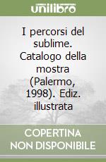 I percorsi del sublime. Catalogo della mostra (Palermo, 1998). Ediz. illustrata