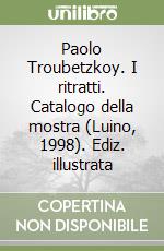 Paolo Troubetzkoy. I ritratti. Catalogo della mostra (Luino, 1998). Ediz. illustrata libro