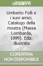 Umberto Folli e i suoi amici. Catalogo della mostra (Massa Lombarda, 1999). Ediz. illustrata libro