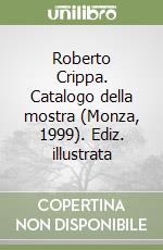 Roberto Crippa. Catalogo della mostra (Monza, 1999). Ediz. illustrata libro