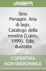 Sirio Penagini. Aria di lago. Catalogo della mostra (Luino, 1999). Ediz. illustrata libro